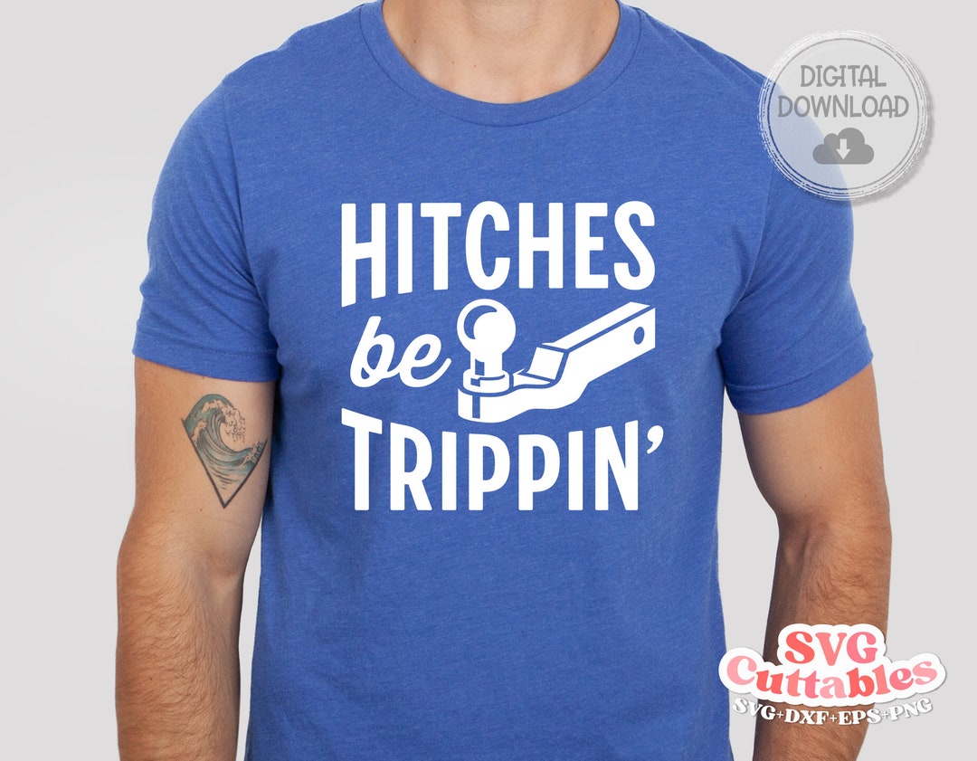 Hitches Be Trippin' Svg Funny Cut File Funny Svg Dxf Eps Png Quote