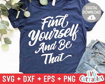 Find Yourself And Be That svg - Inspirational Cut File - Quote - svg - dxf - eps - png - Silhouette - Cricut - Digital File
