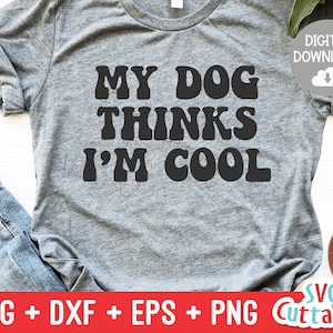 My Dog Thinks I&#39;m Cool svg - Funny Cut File - Dog Lovers svg - dxf - eps - png - Silhouette - Cricut - Digital File
