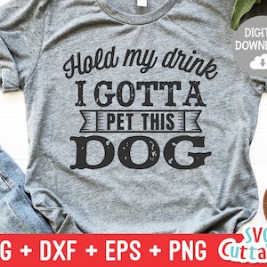 Hold My Drink I Gotta Pet This Dog svg - Funny Cut File - Dog Lovers svg - dxf - eps - png - Silhouette - Cricut - Fichier numérique