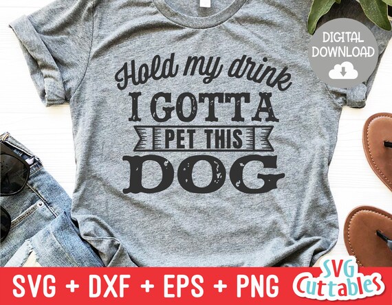 Hold My Drink I Gotta Pet This Dog svg - Funny Cut File - Dog Lovers svg - dxf - eps - png - Silhouette - Cricut - Digital File