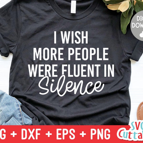 I Wish More People Were Fluent In Silence svg - Sarcastic Cut File - Funny svg - svg - dxf - eps - png - Silhouette - Cricut - Digital File