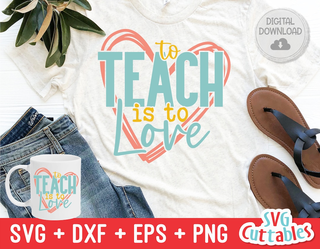 To Teach is to Love Svg - Teacher Cut File - Svg - Dxf - Eps - Png ...