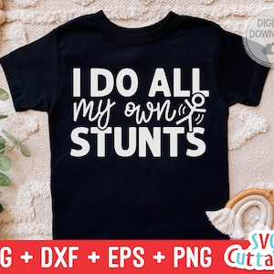 I Do All My Own Stunts svg - Funny Cut File - Kids Shirt svg - dxf - eps - png - Toddler svg - Silhouette - Cricut - Digital File