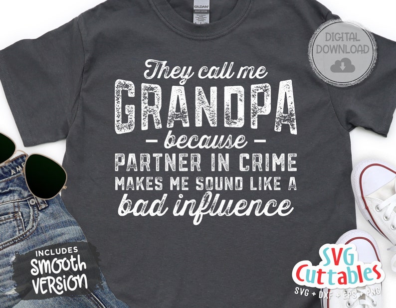 May include: A dark gray t-shirt with white text that reads "They call me GRANDPA - because - PARTNER IN CRIME MAKES ME SOUND LIKE A bad influence". The text has a distressed, vintage look. The shirt is a digital download and includes a smooth version.