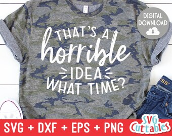 That's a Horrible Idea, What Time? svg - Sarcastic Cut File - Funny svg - svg - dxf - eps - png - Silhouette - Cricut - Digital File