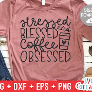 Stressed Blessed And Coffee Obsessed  svg - Coffee Cut File - Quote - svg - dxf - eps - png - Shirt svg - Silhouette - Cricut - Digital File