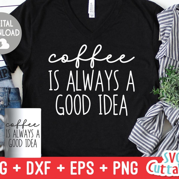 Coffee Is Always A Good Idea svg - Coffee Cut File - Quote - dxf - eps - png - Shirt svg - Mug svg - Silhouette - Cricut - Digital File