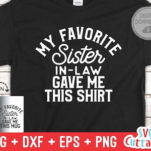 My Favorite Sister-In-Law Gave Me This Shirt svg - Shirt svg - Cut File - svg - dxf - eps - png - Silhouette - Cricut