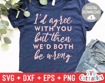 I'd Agree With You svg - Sarcastic svg - Funny Cut File - svg - dxf - eps - png - Funny Shirt Design - Silhouette - Cricut - Digital File