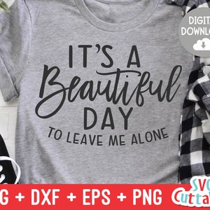 It&#39;s A Beautiful Day To Leave Me Alone svg - Sarcastic Cut File - Funny - svg - svg - dxf - eps - png - Silhouette - Cricut - Digital File