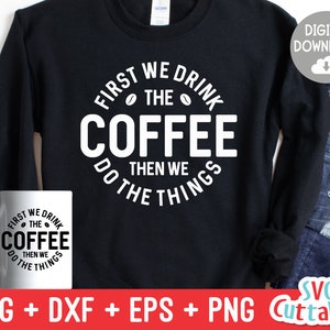 First We Drink The Coffee svg - Coffee Cut File - Quote - svg - dxf - eps - png - Shirt svg - Mug svg - Silhouette - Cricut - Digital File