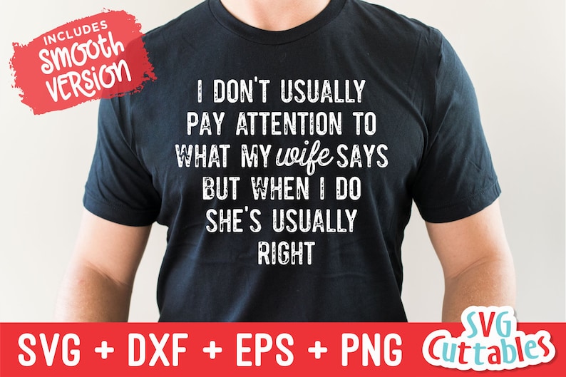 May include: A black t-shirt with a white graphic that reads "I don't usually pay attention to what my wife says but when I do she's usually right".