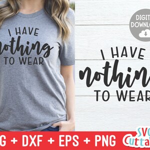 I Have Nothing To Wear svg - Sarcastic Cut File - Funny svg - svg - dxf - eps - png - Silhouette - Cricut - Digital File