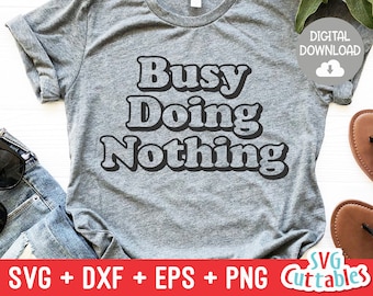 Busy Doing Nothing svg - Sarcastic Cut File - Funny svg - Sassy - svg - dxf - eps - png - Silhouette - Cricut - Digital File