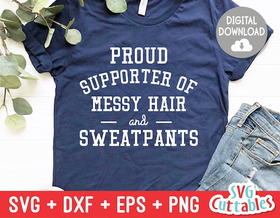 Proud Supporter of Messy Hair and Sweatpants Svg Funny Cut File