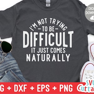 I&#39;m Not Trying To Be Difficult svg - Funny Shirt svg - Funny Cut File - Funny svg - dxf - eps - png - Silhouette - Cricut - Digital File