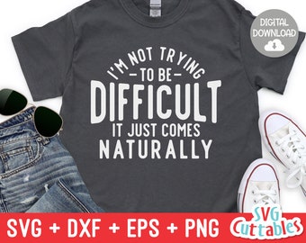 I'm Not Trying To Be Difficult svg - Funny Shirt svg - Funny Cut File - Funny svg - dxf - eps - png - Silhouette - Cricut - Digital File