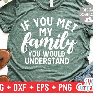 If You Met My Family You Would Understand svg - Funny Cut File - svg - svg - dxf - eps - png - Silhouette - Cricut - Digital File