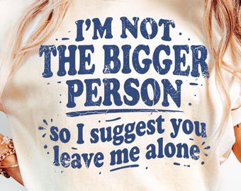 I'm Not The Bigger Person svg png eps dxf | Funny Shirt Design | Digital Download | Sarcastic png