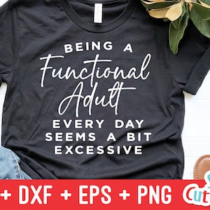 May include: A black t-shirt with white text that reads "Being a Functional Adult Every Day Seems a Bit Excessive".
