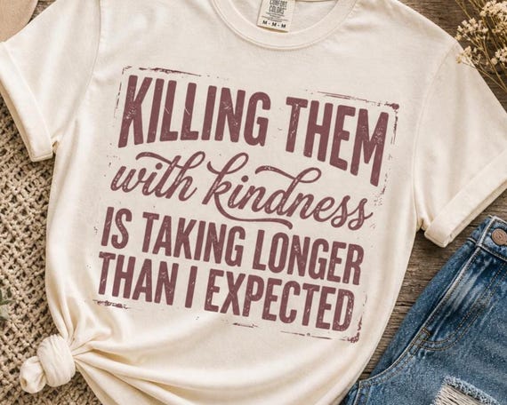 Funny Sarcastic Shirt SVG, Killing Them With Kindness PNG, Snarky Quote Design - Digital Download