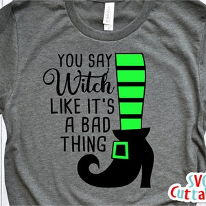 Halloween svg - dxf - eps - You Say Witch Like It's A Bad Thing - Witch - Silhouette - Cricut - Cut File - Digital Download