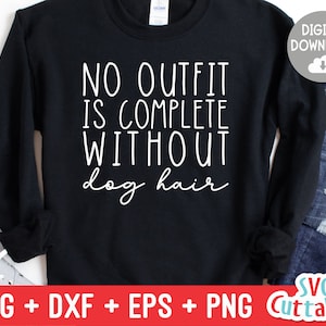 No Outfit Is Complete Without Dog Hair svg - Funny Cut File - Dog Lovers svg - dxf - eps - png - Silhouette - Cricut - Digital File