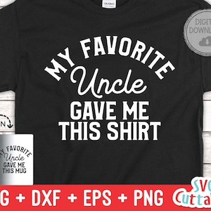 My Favorite Uncle Gave Me This Shirt svg - Shirt svg - Cut File - svg - dxf - eps - png - Silhouette - Cricut
