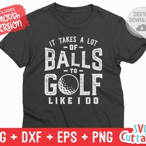 It Takes A Lot Of Balls svg - Golf svg - Golf Sublimation - svg - eps - dxf - png - Distressed - Silhouette - Cricut - Digitaler Download