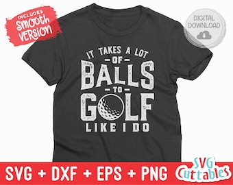 It Takes A Lot Of Balls svg - Golf svg - Golf Sublimation - svg - eps - dxf - png - Distressed - Silhouette - Cricut - Digital Download