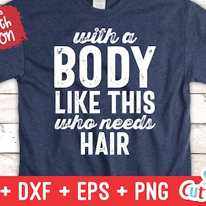 May include: A blue t-shirt with white text that reads "with a BODY LIKE THIS who needs HAIR".