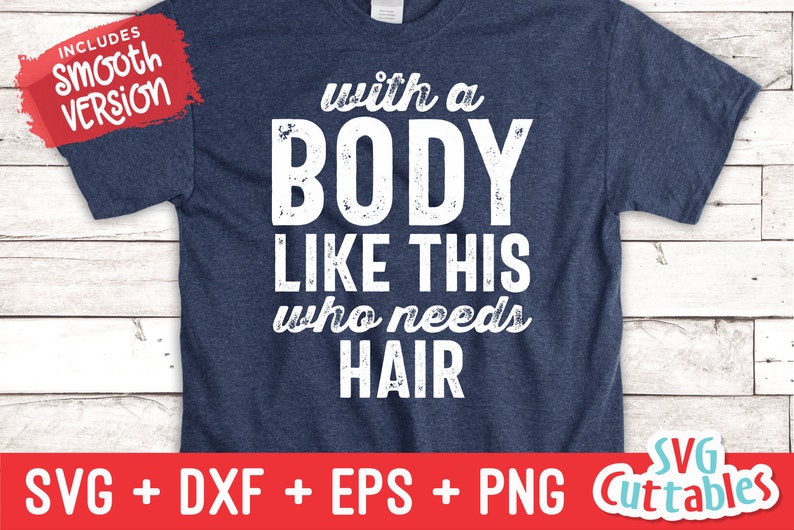 May include: A blue t-shirt with white text that reads "with a BODY LIKE THIS who needs HAIR".
