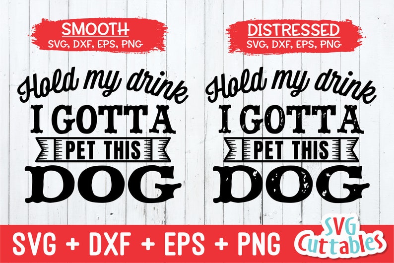 May include: Two versions of a dog-themed design, one smooth and one distressed. The design reads "Hold my drink I gotta pet this dog". The design is available in SVG, DXF, EPS, and PNG formats.