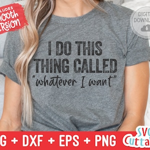 I Do This Thing Called Whatever I Want svg - Funny Cut File - Funny svg - dxf - eps - png  - Quote - Silhouette - Cricut - Digital File
