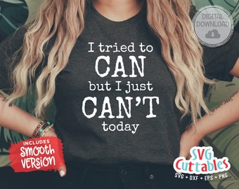 I Tried To Can But I Just Can't Today svg - Funny Cut File - Funny Shirt svg - svg - dxf - eps - png - Silhouette - Cricut - Digital File