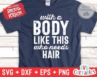 With A Body Like This svg - Men's svg- Funny Men's Shirt svg- Cut File - svg - dxf - eps - png - Silhouette - Cricut