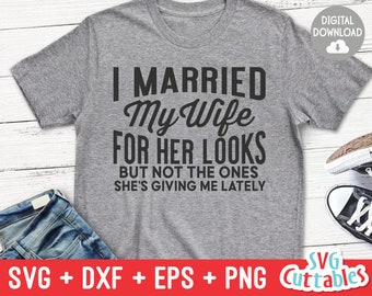 I Married My Wife For Her Looks svg - Funny Cut File - Funny svg - dxf - eps - png  - Quote - Silhouette - Cricut - Digital File