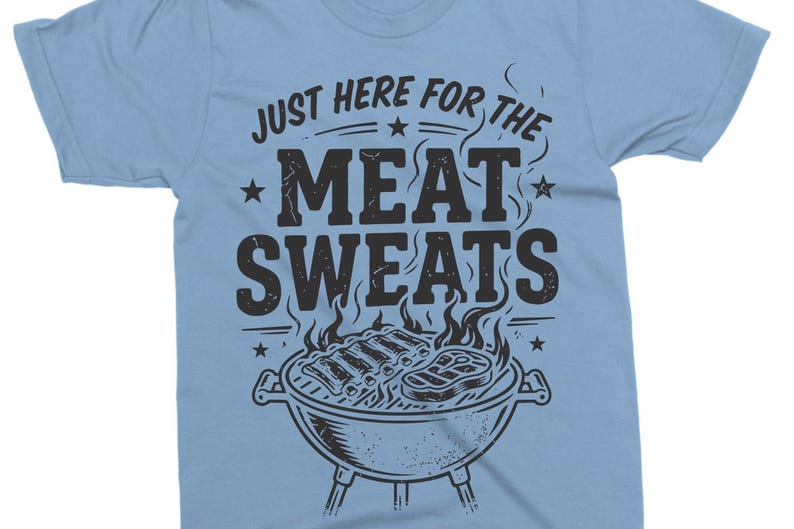 May include: Light blue t-shirt with the phrase "JUST HERE FOR THE MEAT SWEATS" in distressed black lettering. A graphic of a grill with ribs and steak is below the text. The shirt is short-sleeved.