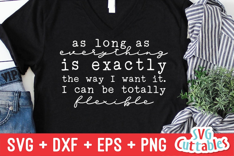 May include: Black t-shirt with white text that reads "as long as everything is exactly the way I want it. I can be totally flexible".