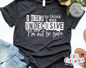 I Used To Think I Was Indecisive svg - Funny Cut File - Funny Quote - svg - dxf - eps - png - Silhouette - Cricut - Digital File