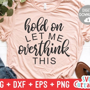 Hold On Let Me Overthink This svg - Sarcastic Cut File - Funny - Quote - svg - svg - dxf - eps - png - Silhouette - Cricut - Digital File