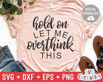 Hold On Let Me Overthink This svg - Sarcastic Cut File - Funny - Quote - svg - svg - dxf - eps - png - Silhouette - Cricut - Digital File