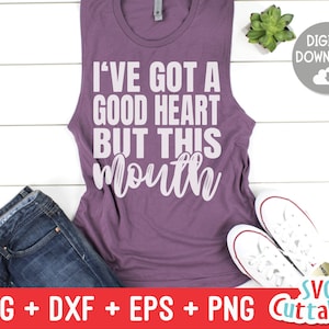 I Got A Good Heart But This Mouth svg - Sarcastic Cut File - Funny svg - svg - dxf - eps - png - Silhouette - Cricut - Digital File