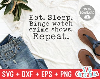 Eat, sleep, Binge Watch Crime Shows Repeat svg - True Crime Cut File - Murder svg - dxf - eps - png - Silhouette - Cricut - Digital File