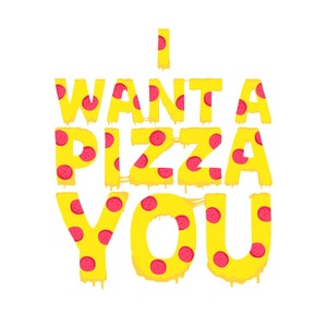 I Want A Pizza You Card/ Art Print - Cheese and Pepperoni Of kies je toppings voor extra!