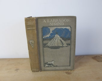 Antique book - A Labrador Spring by Charles Wendell Townshend - 1910 - fascinating photographs Canada