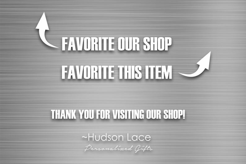 May include: A silver background with white text that reads "FAVORITE OUR SHOP" with an arrow pointing to the left and "FAVORITE THIS ITEM" with an arrow pointing to the right. Below the text is "THANK YOU FOR VISITING OUR SHOP!" and the signature "~Hudson Lace Personalized Gifts".