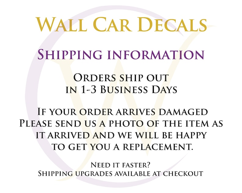 May include: Wall car decals shipping information. Orders ship out in 1-3 business days. If your order arrives damaged, please send a photo of the item as it arrived and we will be happy to get you a replacement. Need it faster? Shipping upgrades available at checkout.
