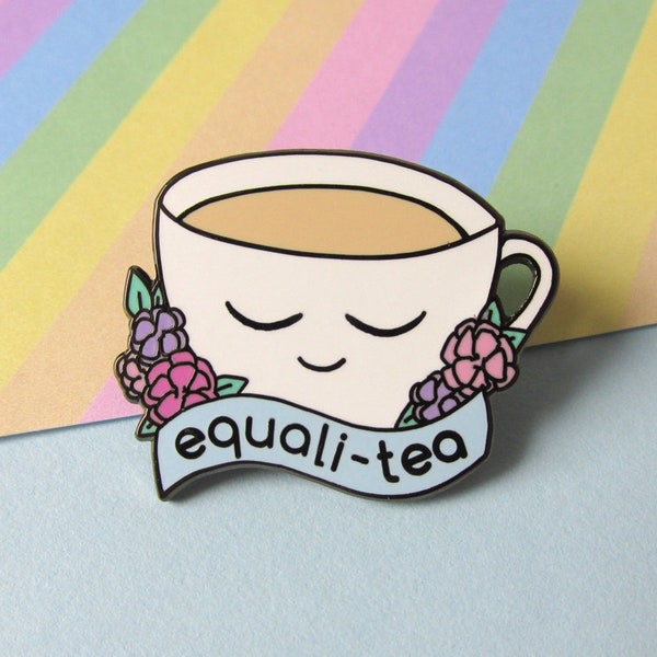 Equali-Tea Acrylic Pin • Equality Feminist LGBTQ* Social Justice Resist Cute